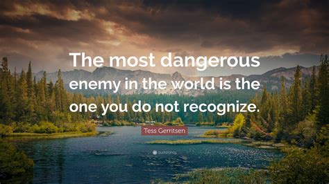 Tess Gerritsen Quote: “The most dangerous enemy in the world is the one