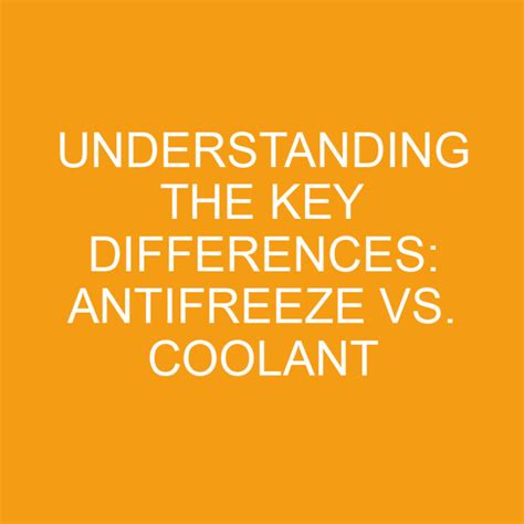 Understanding The Key Differences: Antifreeze Vs. Coolant » Differencess