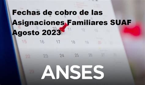 Fechas De Cobro De Las Asignaciones Familiares SUAF Agosto 2023 Fecha