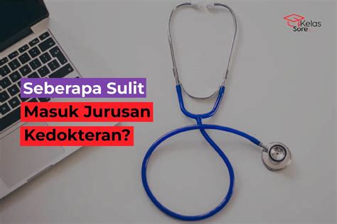 Seberapa Sulit Masuk Kedokteran Simak Info Lengkapnya Di Sini