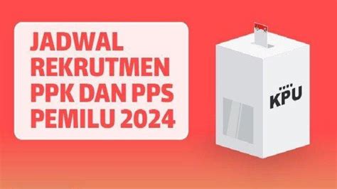 Jadwal Pendaftaran PPK Dan PPS Pemilu 2024 Sudah Keluar Dan Tahapan