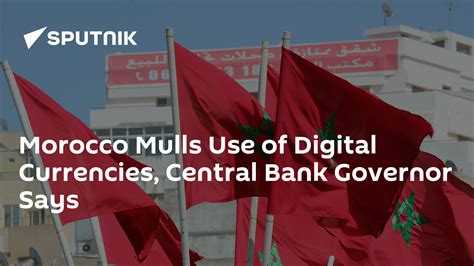 Morocco Mulls Use Of Digital Currencies Central Bank Governor Says