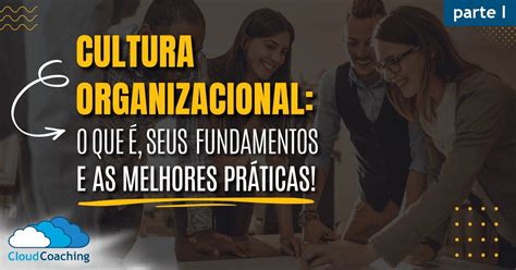 Cultura Organizacional O Que é E Quais As Melhores Práticas By