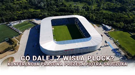 Co dalej z Wisłą Płock Konferencja prasowa prezesa Piotra Sadczuka