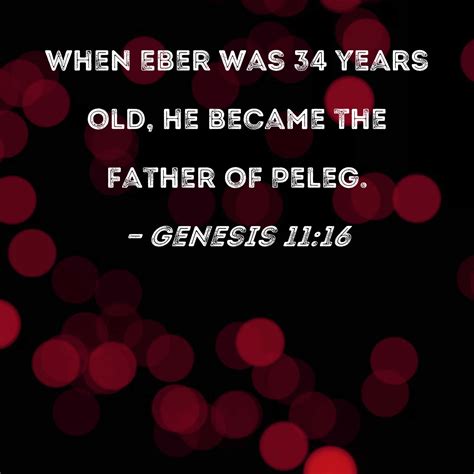 Genesis 1116 When Eber Was 34 Years Old He Became The Father Of Peleg