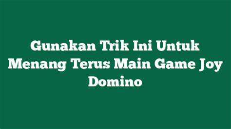 Gunakan Trik Ini Untuk Menang Terus Main Game Joy Domino 396