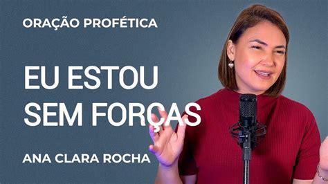 Oração Profética EU ESTOU SEM FORÇAS Ana Clara Rocha YouTube