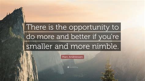 Marc Andreessen Quote: “There is the opportunity to do more and better ...