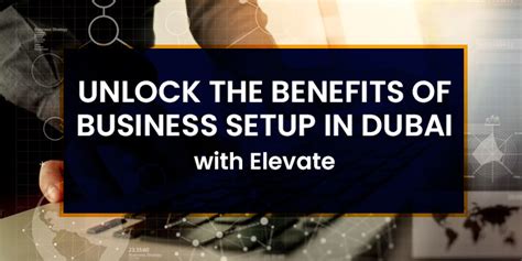 Unlock The Benefits Of Business Setup In Dubai With Elevate Your