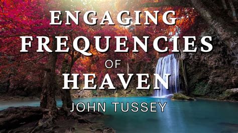 Engage The Frequencies Of Heaven With John Tussey Youtube