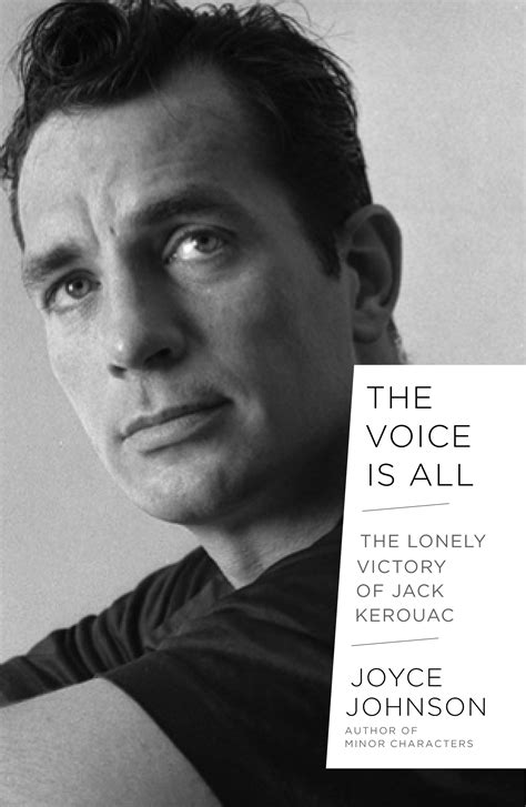 The Voice Is All: The Lonely Victory of Jack Kerouac | Joyce Johnson Books