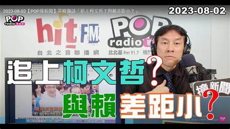 2023 08 02【pop撞新聞】黃暐瀚談「追上柯文哲？與賴差距小？」 Youtube