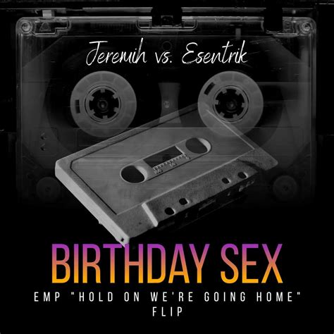 Birthday Sex Emp Esentrik S Hold On We Re Going Home Edit Dirty By Jeremih Vs Esentrik