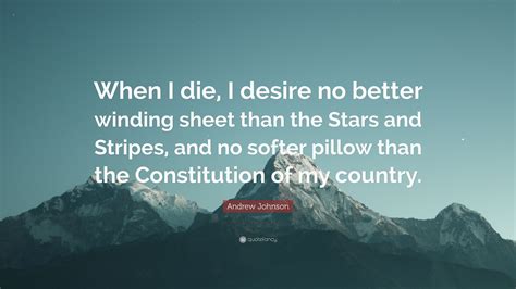 Andrew Johnson Quote When I Die I Desire No Better Winding Sheet