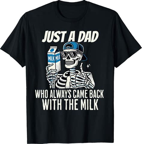 Hot Trending With Just A Dad Who Always Came Back With The Milk Skeleton Dad T Shirt Design