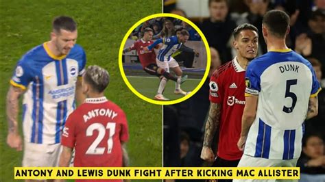 Antony And Lewis Dunk Fight After Antony Kicking Mac Allister During