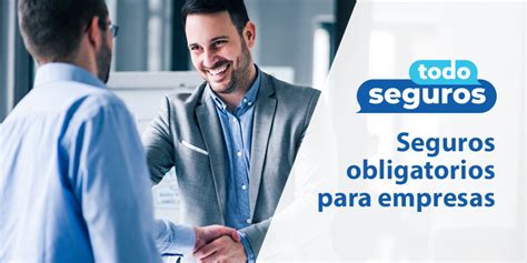 Seguros Obligatorios Para Empresas Todo Seguros