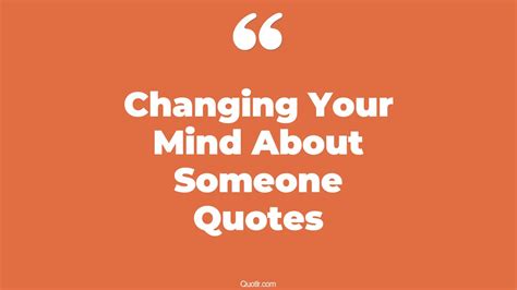 4 Eye Opening Changing Your Mind About Someone Quotes That Will