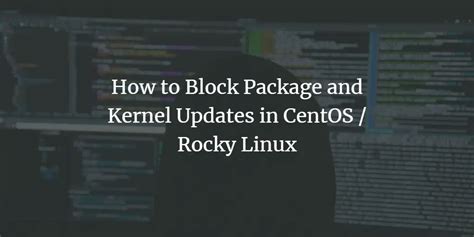 How To Block Package And Kernel Updates In CentOS Rocky Linux