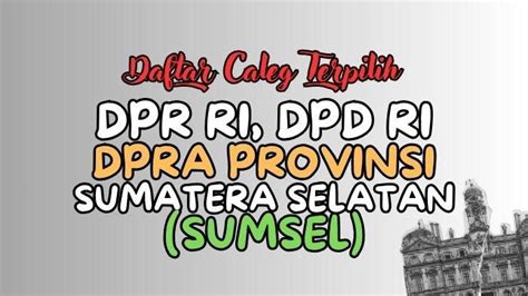 Daftar Lengkap Nama Anggota Dpr Ri Dpd Ri Dan Dprd Sumatera Selatan