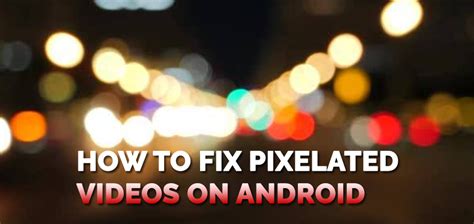 How To Fix Pixelated Videos On Android In