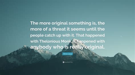 Steve Lacy Quote “the More Original Something Is The More Of A Threat