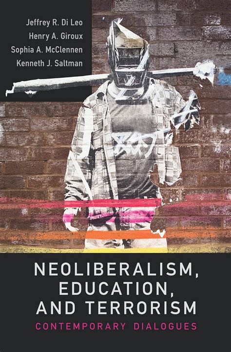 Neoliberalism, Education, and Terrorism: Contemporary Dialogues: Di Leo