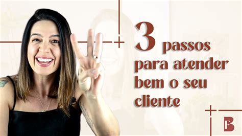 Como Atender Bem Seu Cliente Passos Youtube