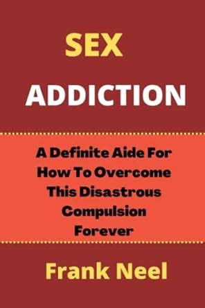 Sex Addiction A Definite Aide For How To Overcome This Disastrous