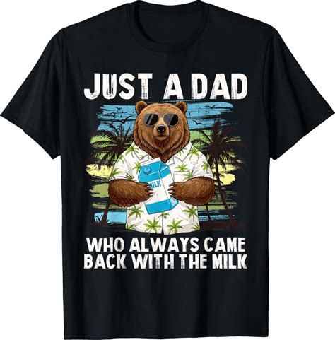 Hot Trending T Shirt With Just A Dad Who Always Came Back With The Milk Dad Bear Walmart