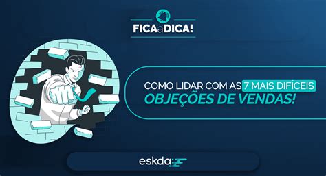 Como lidar as 7 mais difíceis objeções de vendas ESKDA