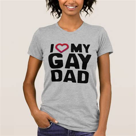 I Love My Gay Dad T Shirt Zazzle