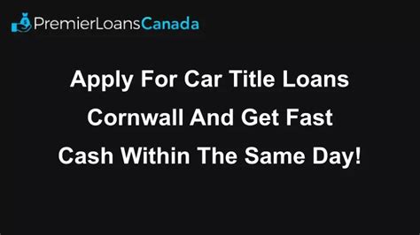 Ppt Apply For Car Title Loans Cornwall And Get Fast Cash Within The