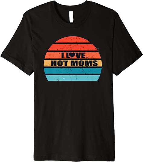 I Love Hot Moms Funny Humor Saying Quote Vintage Sun