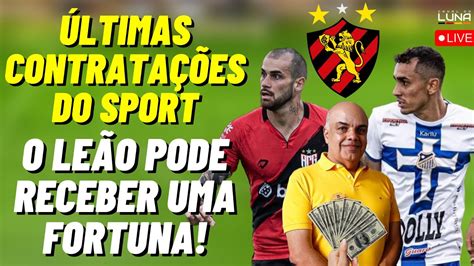 As Ltimas Contrata Es Do Sport O Le O Pode Receber Uma Fortuna