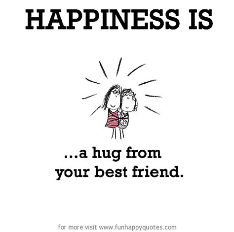 Happiness is, a hug from your best friend. - Funny & Happy