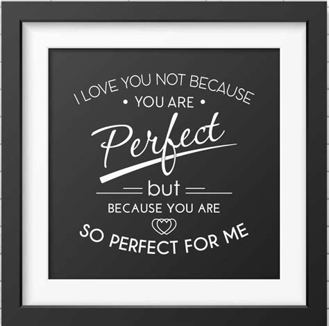 I Love You Not Because You Are Perfect You Are Perfect Quotes You Are Perfect