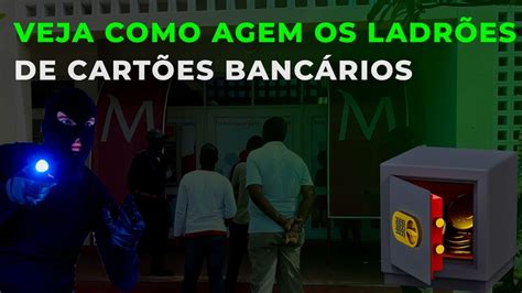 Veja Como Agem Os Ladroes De Cartoes Bancarios Nas Atms Previna Se