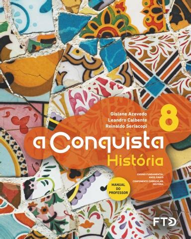 A Conquista História 8 Ano - A Conquista História - 8º Ano by FTD Educação - Issuu