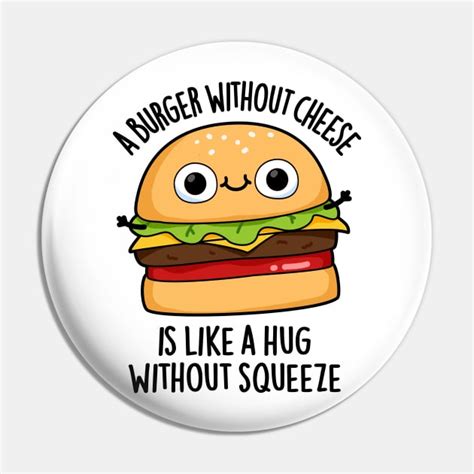 A Burger Without Cheese Like A Hug Without Squeeze Pun Burger Puns