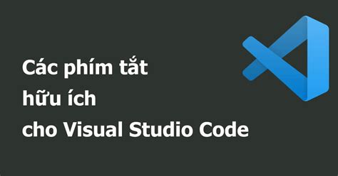 Tổng hợp các phím tắt hữu ích cho Visual Studio Code