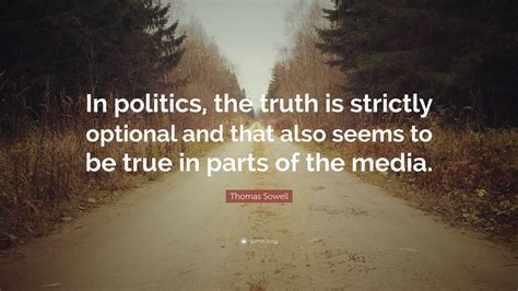 Thomas Sowell Quote: “In politics, the truth is strictly optional and