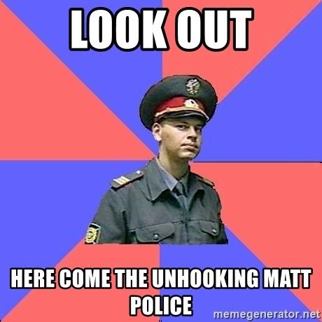 Look Out Here Come The Unhooking Matt Police Strict Policeman Meme