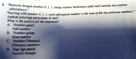 8. "Bermula dengan nombor 0, 1, 1, setiap nombor berikutnya ialah hasil ...
