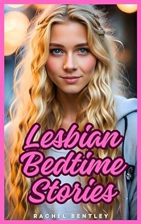 Lesbian Bedtime Stories Erotic Stories By Rachel Bentley Kindle Edition By Bentley Rachel