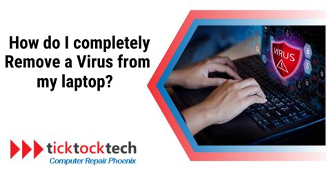 How To Completely Remove A Virus From My Laptop Ticktocktech Computer Repair Phoenix