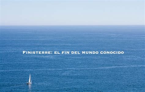 Finisterre El Fin Del Mundo Conocido Sinmapa