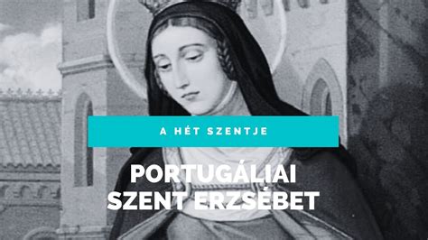 A HÉT SZENTJE PORTUGÁLIAI SZENT ERZSÉBET YouTube