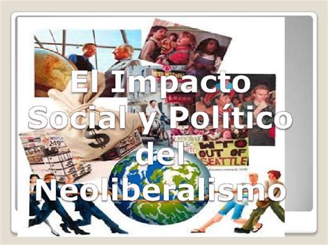 El Impacto Político Del Neoliberalismo Resumen