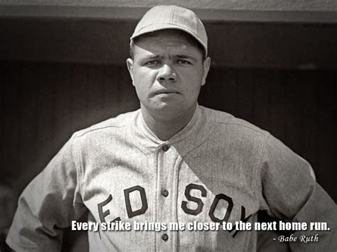 Every Strike Brings Me Closer To The Next Home Run Babe Ruth